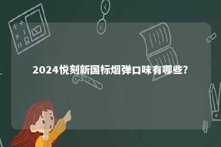 2024悦刻新国标烟弹口味有哪些�？ 